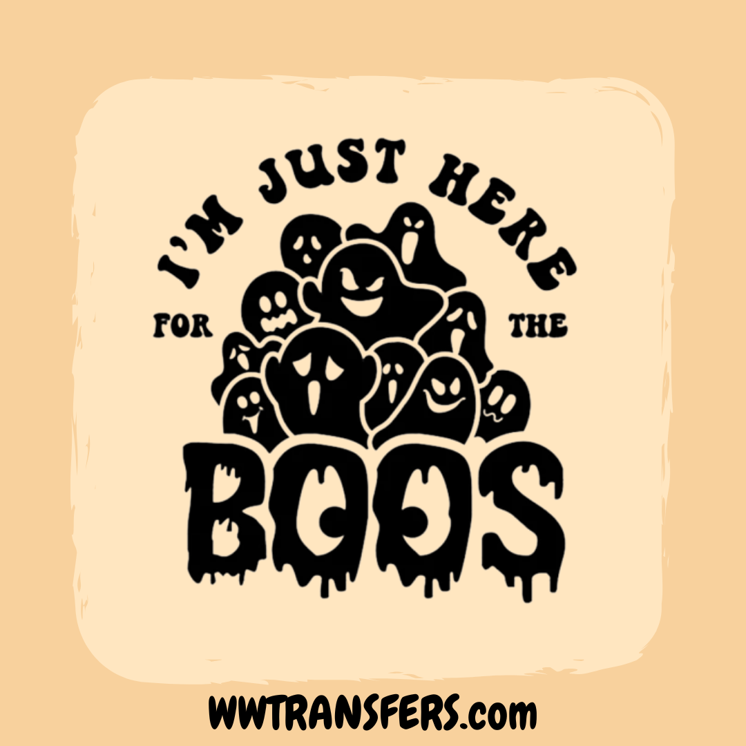 I'm Here for the Boos - Halloween Screen Print Transfers
